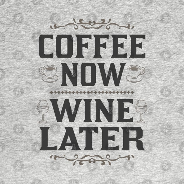 coffee now wine later light shirt by FanaticTee